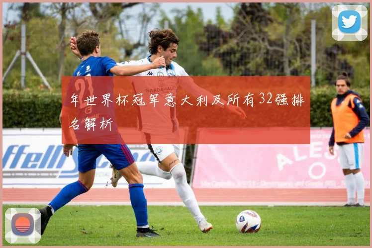 年世界杯冠军意大利及所有32强排名解析