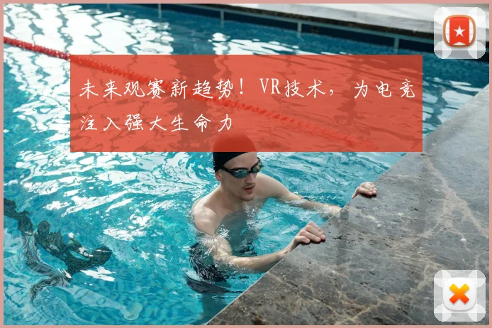 未来观赛新趋势！VR技术，为电竞注入强大生命力