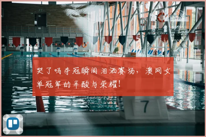 哭了吗夺冠瞬间泪洒赛场,澳网女单冠军的辛酸与荣耀!