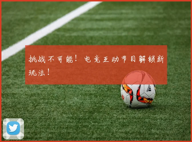 挑战不可能!电竞互动节目解锁新玩法!