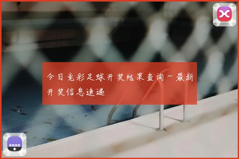 今日竞彩足球开奖结果查询 - 最新开奖信息速递