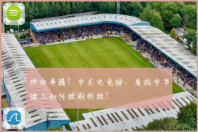 热血沸腾！中东电竞榜，看我中华健儿如何披荆斩棘！