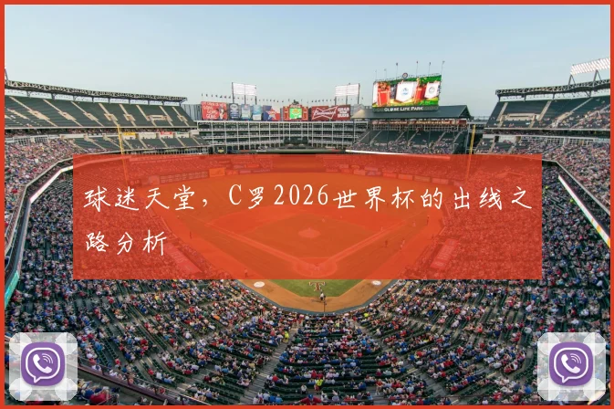 球迷天堂，C罗2026世界杯的出线之路分析